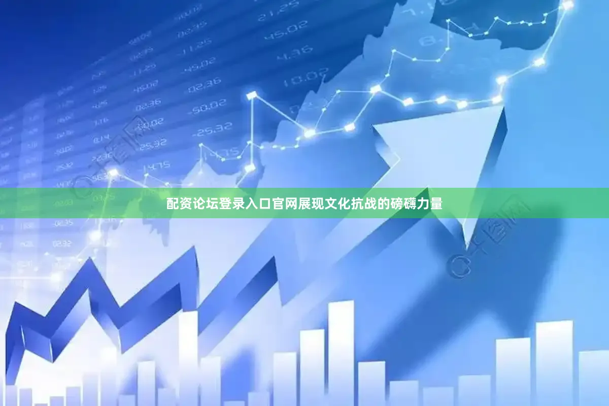 配资论坛登录入口官网展现文化抗战的磅礴力量