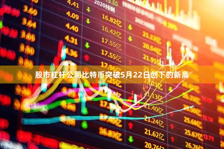 股市杠杆公司比特币突破5月22日创下的新高