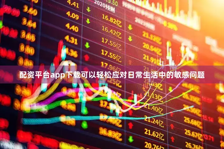 配资平台app下载可以轻松应对日常生活中的敏感问题