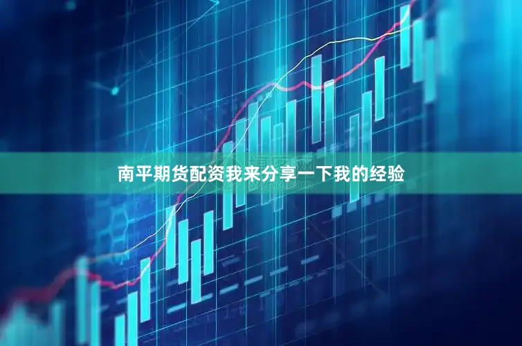 南平期货配资我来分享一下我的经验