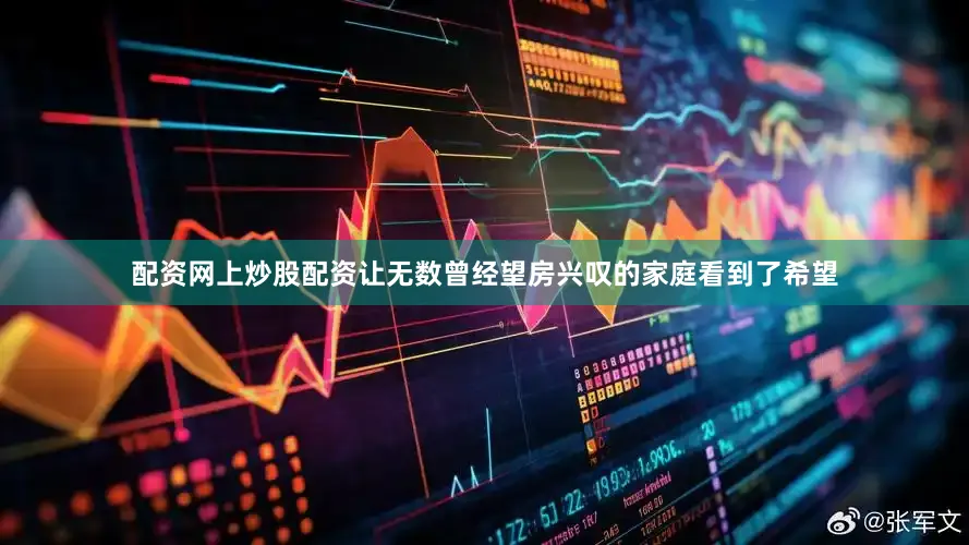 配资网上炒股配资让无数曾经望房兴叹的家庭看到了希望