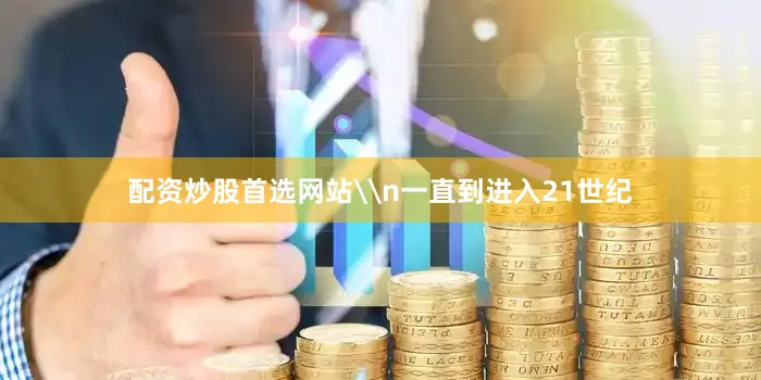 配资炒股首选网站\n一直到进入21世纪