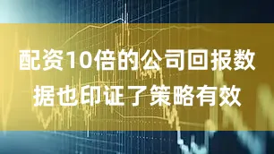 配资10倍的公司回报数据也印证了策略有效