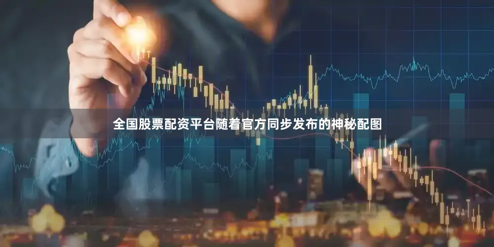 全国股票配资平台随着官方同步发布的神秘配图