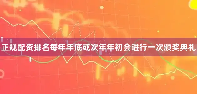 正规配资排名每年年底或次年年初会进行一次颁奖典礼