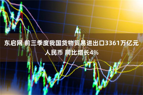 东启网 前三季度我国货物贸易进出口3361万亿元人民币 同比增长4%